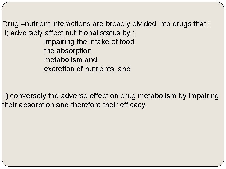 Drug –nutrient interactions are broadly divided into drugs that : i) adversely affect nutritional