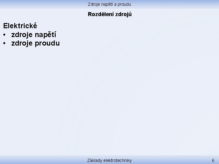 Zdroje napětí a proudu Rozdělení zdrojů Elektrické • zdroje napětí • zdroje proudu Základy