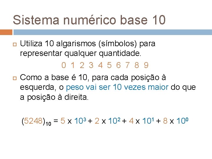 Sistema numérico base 10 Utiliza 10 algarismos (símbolos) para representar qualquer quantidade. 0 1