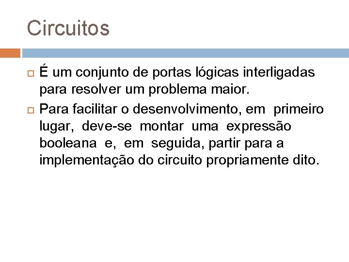 Circuitos É um conjunto de portas lógicas interligadas para resolver um problema maior. Para