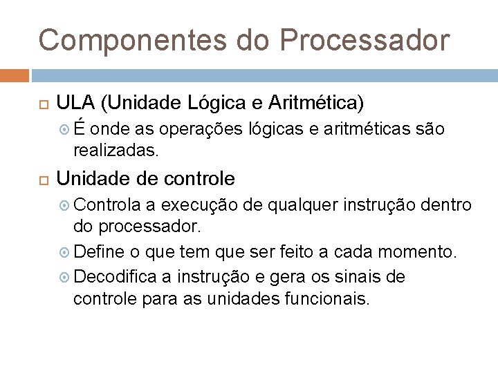 Componentes do Processador ULA (Unidade Lógica e Aritmética) É onde as operações lógicas e