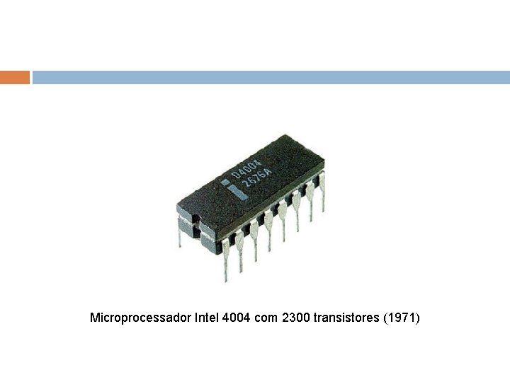Microprocessador Intel 4004 com 2300 transistores (1971) 