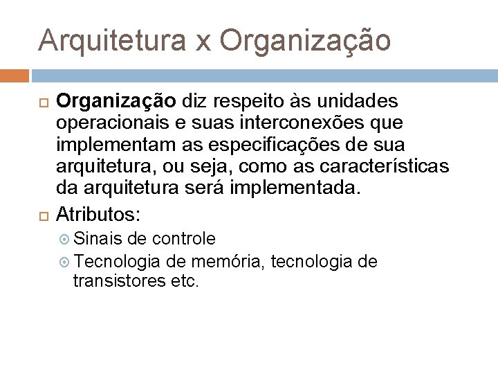 Arquitetura x Organização diz respeito às unidades operacionais e suas interconexões que implementam as