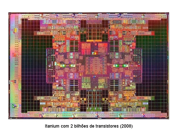 Itanium com 2 bilhões de transistores (2008) 