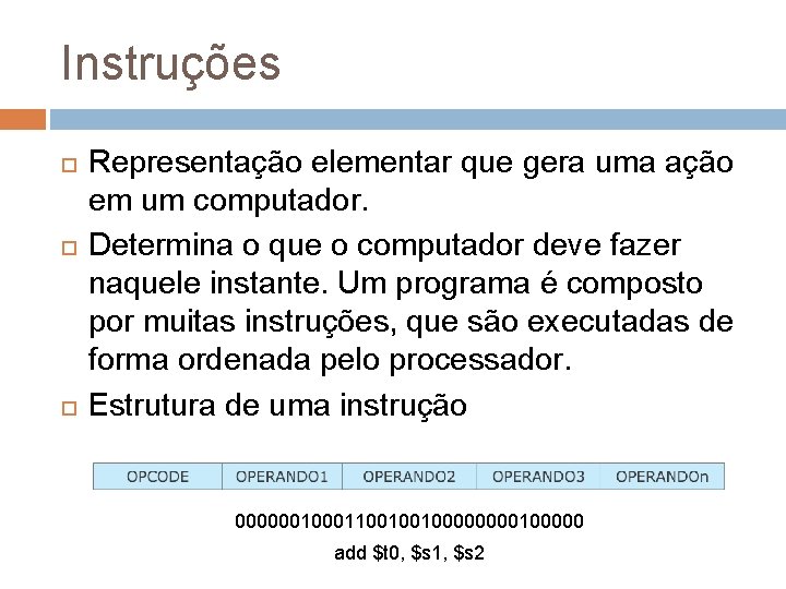 Instruções Representação elementar que gera uma ação em um computador. Determina o que o
