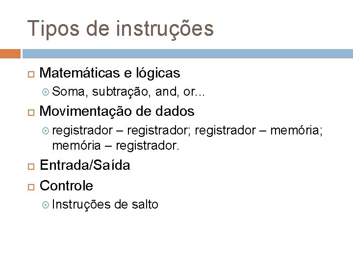 Tipos de instruções Matemáticas e lógicas Soma, subtração, and, or. . . Movimentação de