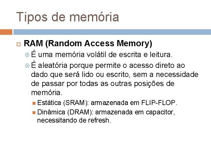 Tipos de memória RAM (Random Access Memory) É uma memória volátil de escrita e