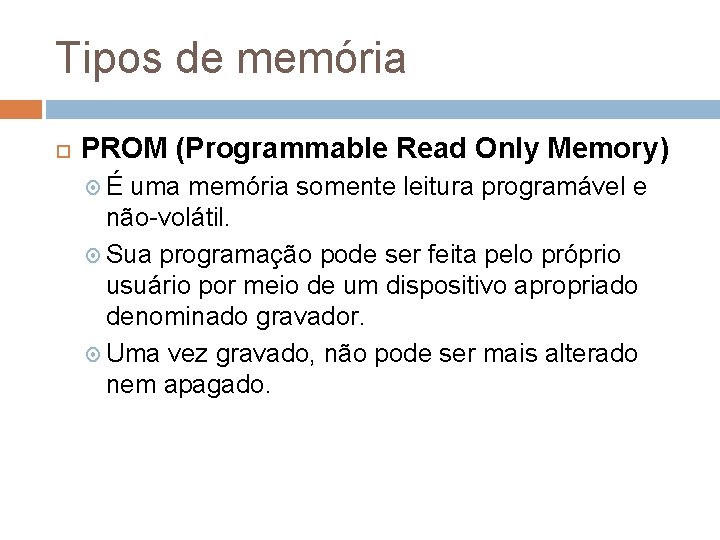 Tipos de memória PROM (Programmable Read Only Memory) É uma memória somente leitura programável