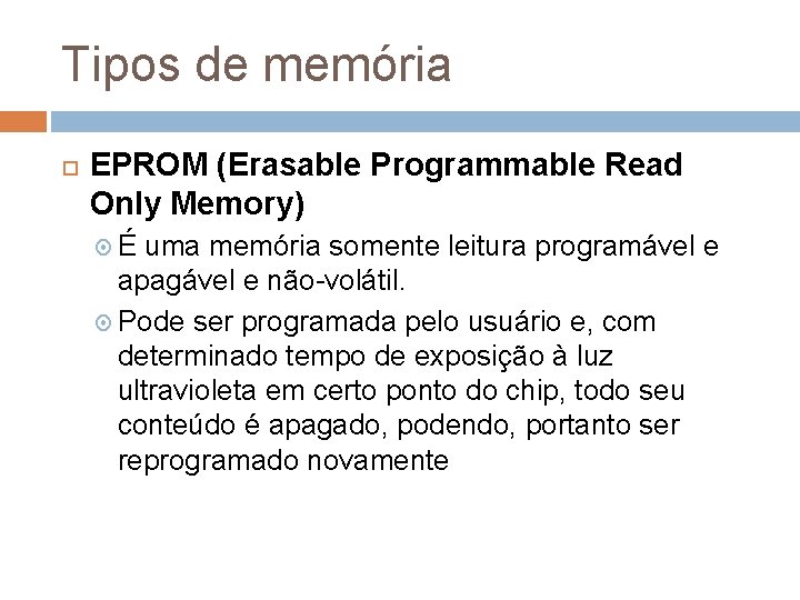 Tipos de memória EPROM (Erasable Programmable Read Only Memory) É uma memória somente leitura