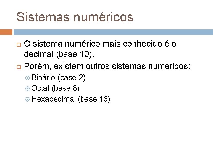 Sistemas numéricos O sistema numérico mais conhecido é o decimal (base 10). Porém, existem