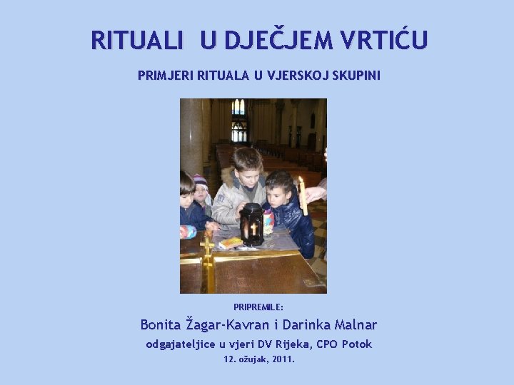 RITUALI U DJEČJEM VRTIĆU PRIMJERI RITUALA U VJERSKOJ SKUPINI PRIPREMILE: Bonita Žagar-Kavran i Darinka