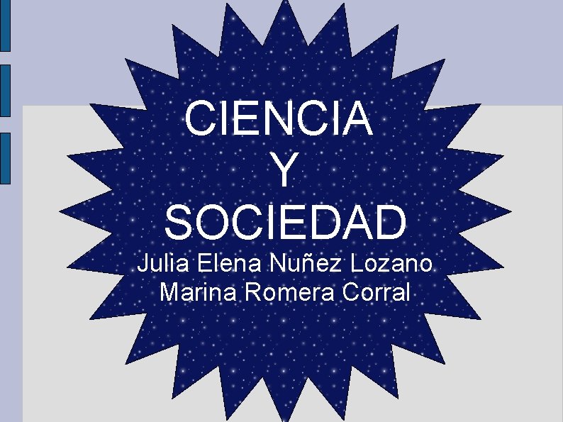 CIENCIA Y SOCIEDAD Julia Elena Nuñez Lozano Marina Romera Corral CIENCIA Y SOCIEDAD Julia Elena Nuñez Lozano Marina Romera Corral