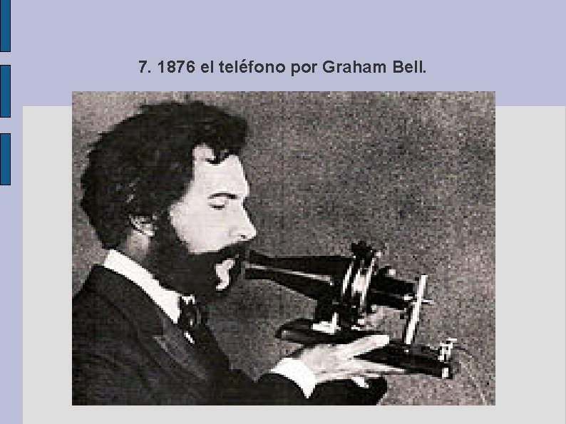 7. 1876 el teléfono por Graham Bell. 7. 1876 el teléfono por Graham Bell.