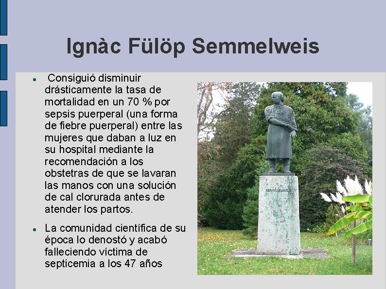 Ignàc Fülöp Semmelweis Consiguió disminuir drásticamente la tasa de mortalidad en un 70 % Ignàc Fülöp Semmelweis Consiguió disminuir drásticamente la tasa de mortalidad en un 70 %