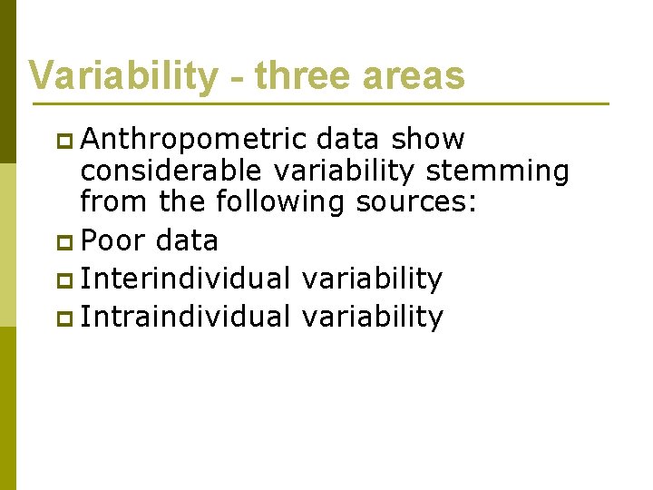 Variability - three areas p Anthropometric data show considerable variability stemming from the following