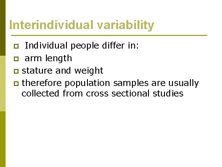 Interindividual variability Individual people differ in: p arm length p stature and weight p