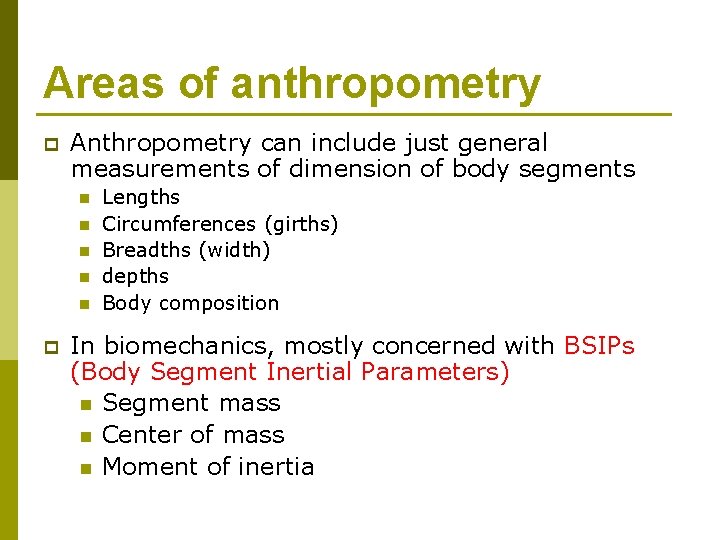 Areas of anthropometry p Anthropometry can include just general measurements of dimension of body