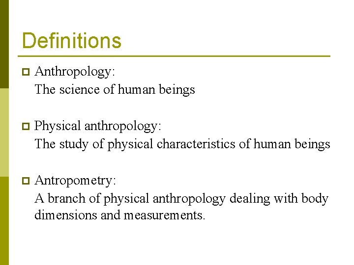 Definitions p Anthropology: The science of human beings p Physical anthropology: The study of