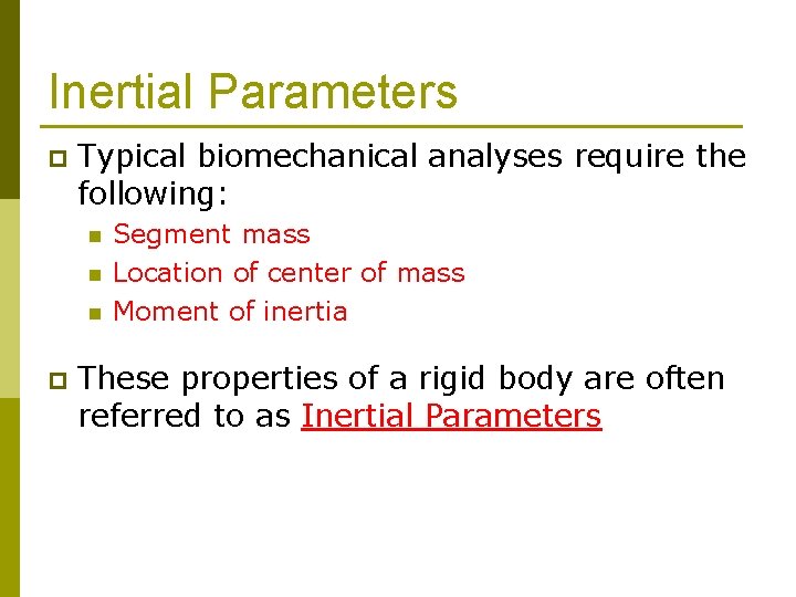 Inertial Parameters p Typical biomechanical analyses require the following: n n n p Segment