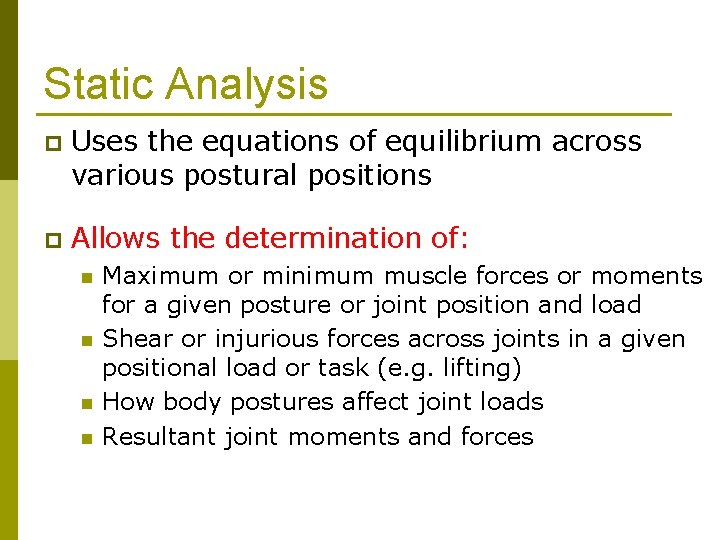 Static Analysis p Uses the equations of equilibrium across various postural positions p Allows