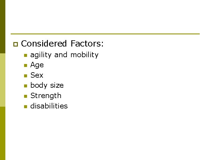 p Considered Factors: n n n agility and mobility Age Sex body size Strength