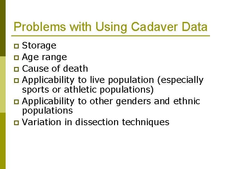 Problems with Using Cadaver Data Storage p Age range p Cause of death p