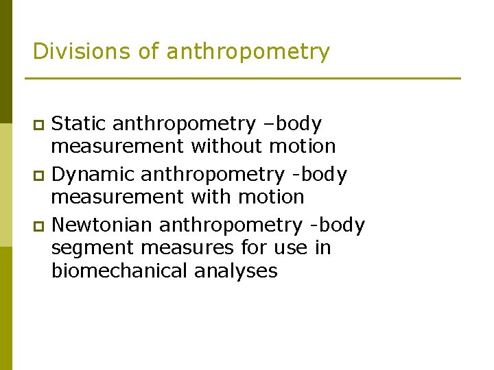 Divisions of anthropometry Static anthropometry –body measurement without motion p Dynamic anthropometry -body measurement