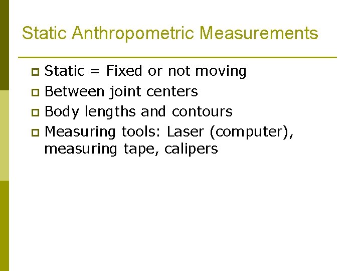 Static Anthropometric Measurements Static = Fixed or not moving p Between joint centers p