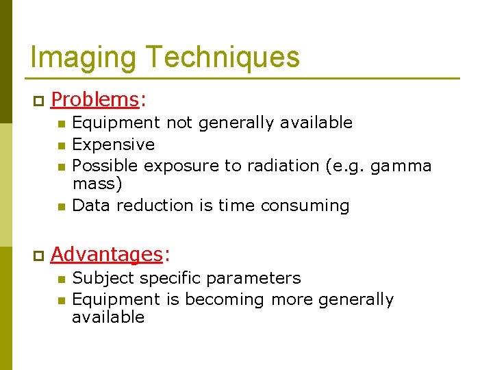 Imaging Techniques p Problems: n n p Equipment not generally available Expensive Possible exposure
