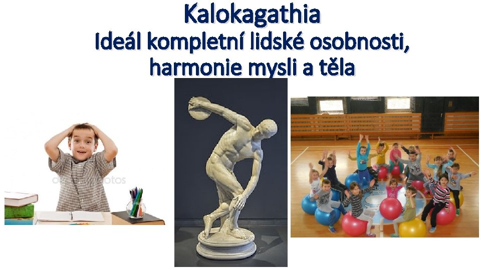 Kalokagathia Ideál kompletní lidské osobnosti, harmonie mysli a těla 