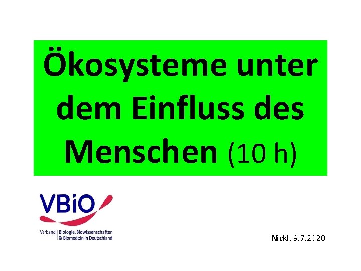 Ökosysteme unter dem Einfluss des Menschen (10 h) Nickl, 9. 7. 2020 