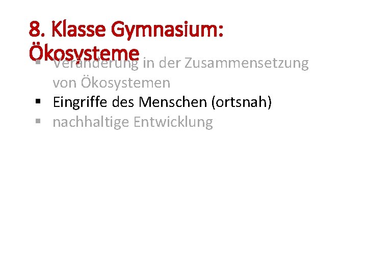 8. Klasse Gymnasium: Ökosysteme § Veränderung in der Zusammensetzung von Ökosystemen § Eingriffe des