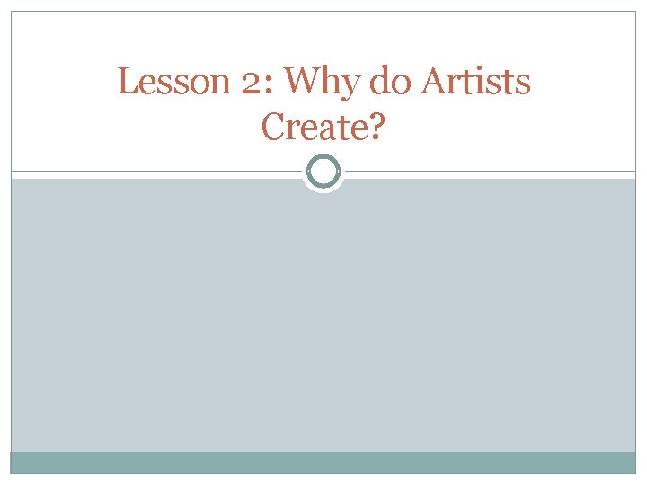Lesson 2: Why do Artists Create? Lesson 2: Why do Artists Create?