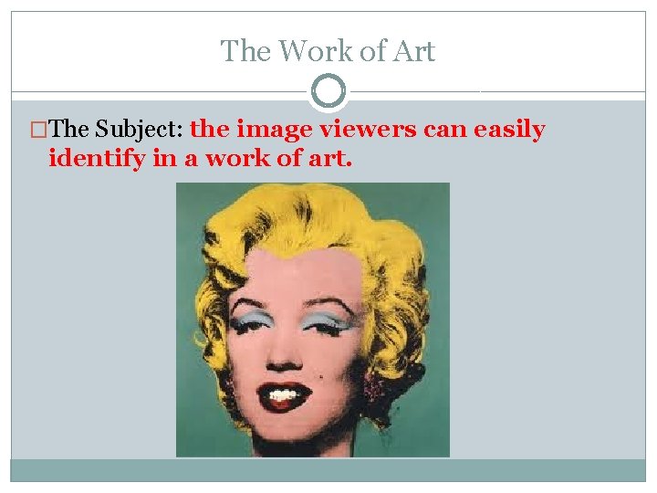The Work of Art �The Subject: the image viewers can easily identify in a The Work of Art �The Subject: the image viewers can easily identify in a