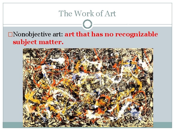 The Work of Art �Nonobjective art: art that has no recognizable subject matter. 