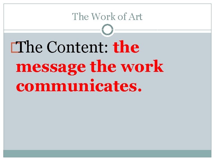 The Work of Art � The Content: the message the work communicates. 