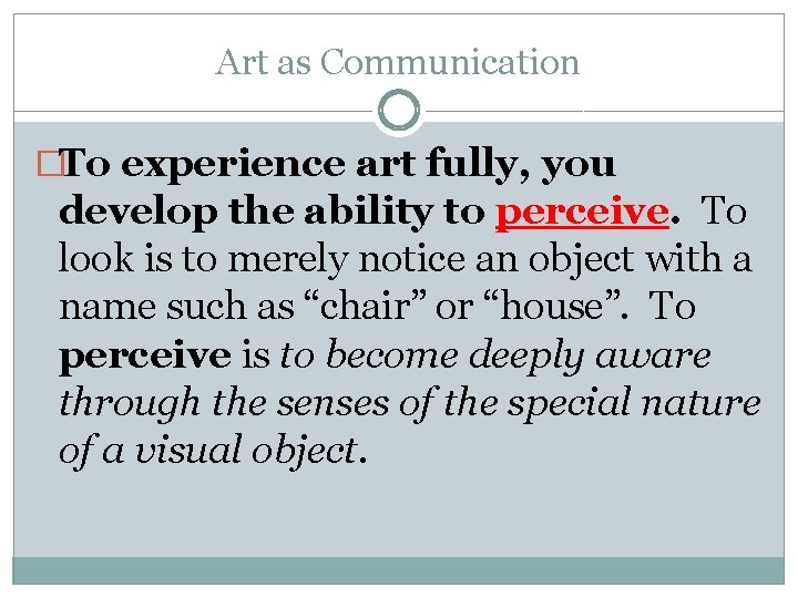 Art as Communication �To experience art fully, you develop the ability to perceive. To Art as Communication �To experience art fully, you develop the ability to perceive. To