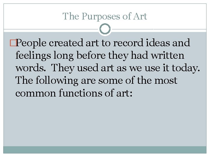 The Purposes of Art �People created art to record ideas and feelings long before