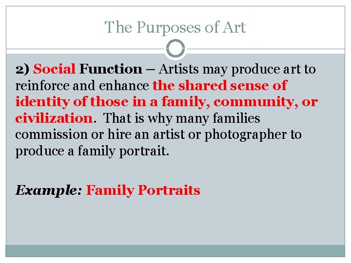 The Purposes of Art 2) Social Function – Artists may produce art to reinforce