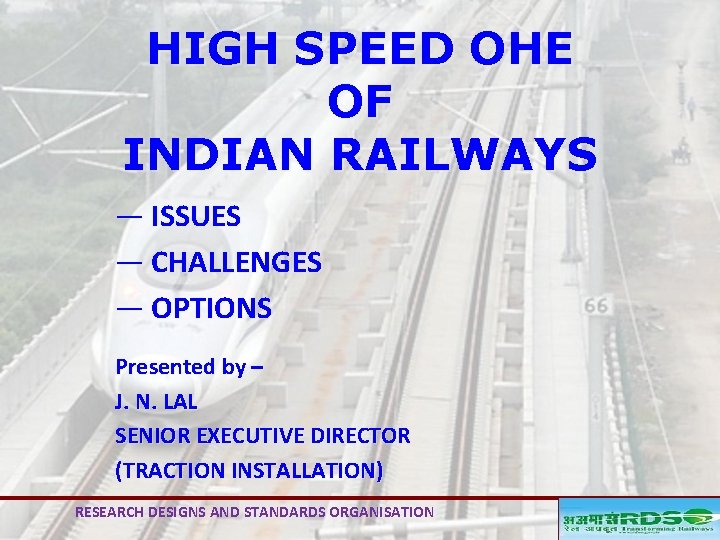 HIGH SPEED OHE OF INDIAN RAILWAYS ― ISSUES ― CHALLENGES ― OPTIONS Presented by