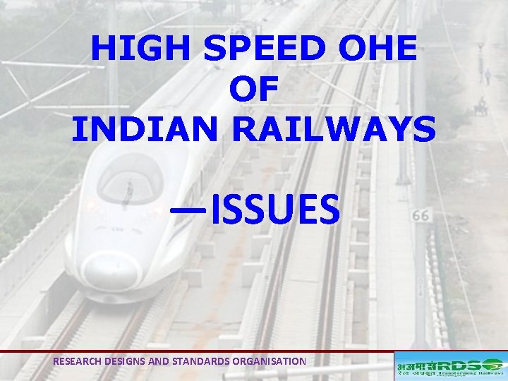 HIGH SPEED OHE OF INDIAN RAILWAYS ―ISSUES RESEARCH DESIGNS AND STANDARDS ORGANISATION 