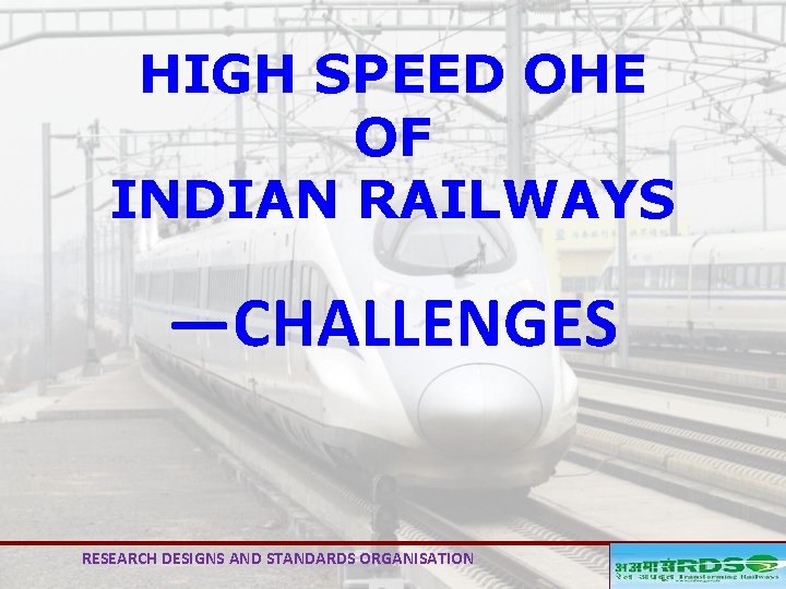 HIGH SPEED OHE OF INDIAN RAILWAYS ―CHALLENGES RESEARCH DESIGNS AND STANDARDS ORGANISATION 