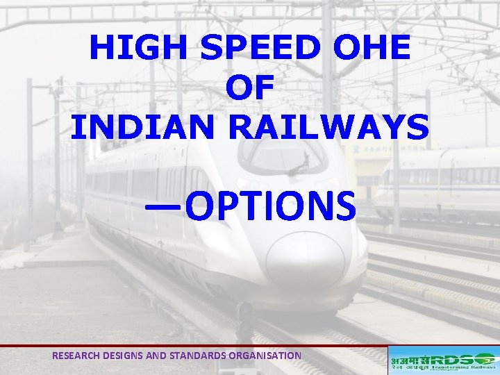 HIGH SPEED OHE OF INDIAN RAILWAYS ―OPTIONS RESEARCH DESIGNS AND STANDARDS ORGANISATION 