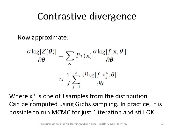 Contrastive divergence Now approximate: Where xj* is one of J samples from the distribution.
