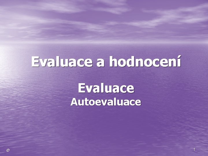 Evaluace a hodnocení Evaluace Autoevaluace © 1 