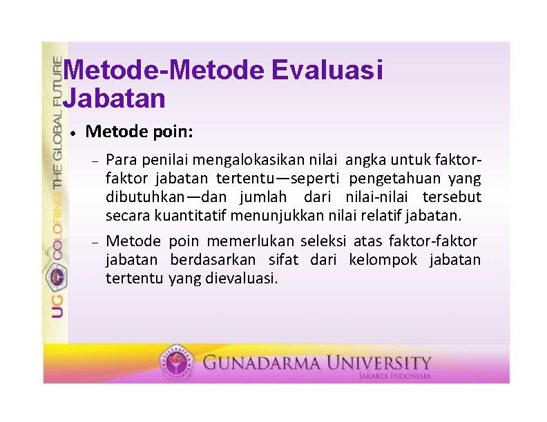 Metode-Metode Evaluasi Jabatan Metode poin: Para penilai mengalokasikan nilai angka untuk faktor jabatan tertentu—seperti
