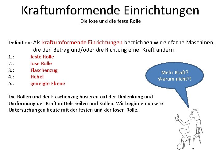 Kraftumformende Einrichtungen Die lose und die feste Rolle Definition: Als kraftumformende Einrichtungen bezeichnen wir