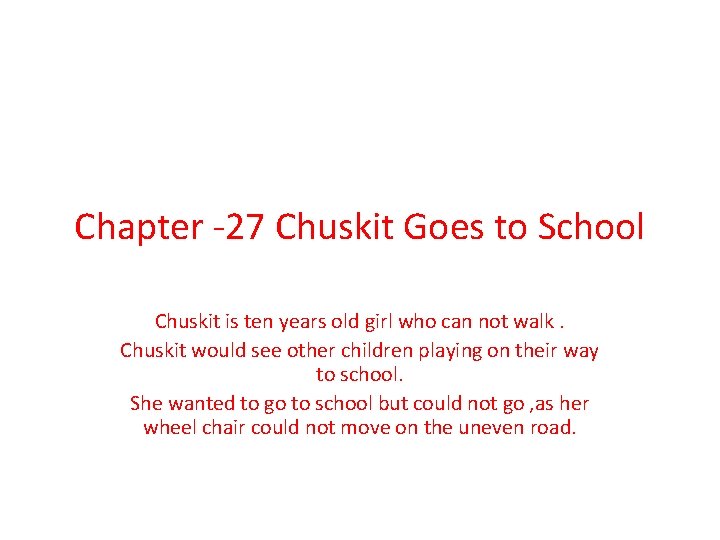 Chapter -27 Chuskit Goes to School Chuskit is ten years old girl who can