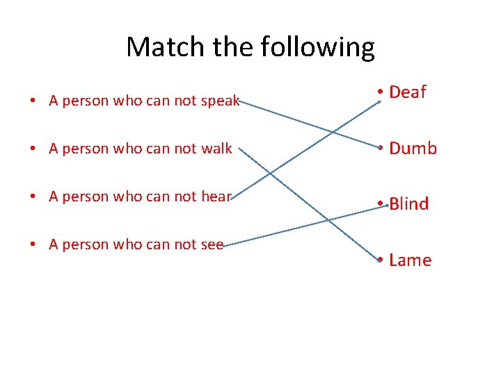 Match the following • A person who can not speak • Deaf • A