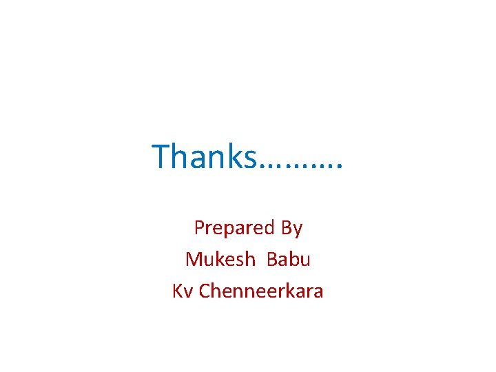 Thanks………. Prepared By Mukesh Babu Kv Chenneerkara 